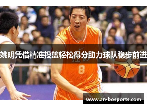 姚明凭借精准投篮轻松得分助力球队稳步前进