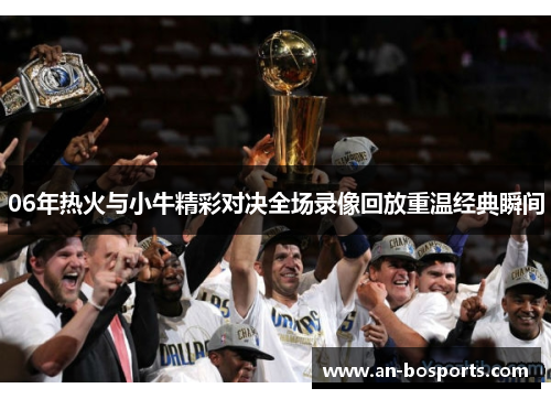 06年热火与小牛精彩对决全场录像回放重温经典瞬间