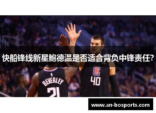 快船锋线新星鲍德温是否适合背负中锋责任？