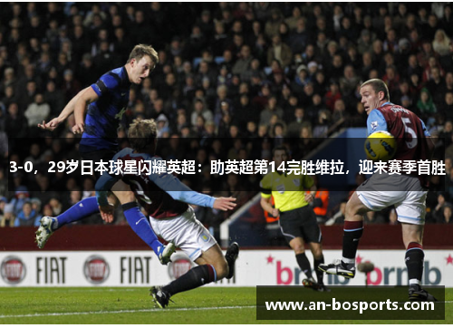 3-0，29岁日本球星闪耀英超：助英超第14完胜维拉，迎来赛季首胜